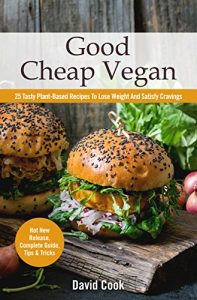 Download Good Cheap Vegan: 25 Tasty Plant-Based Recipes To Lose Weight And Satisfy Cravings pdf, epub, ebook