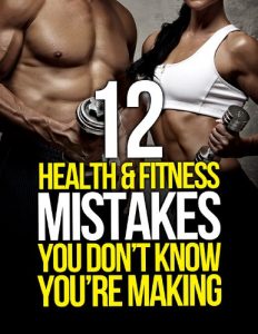 Download 12 Health and Fitness Mistakes You Don’t Know You’re Making (The Build Muscle, Get Lean, and Stay Healthy Series) pdf, epub, ebook