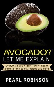 Download AVOCADO?  Let Me Explain: Everything you need to know, health benefits, remedies, recipes and more (? Let Me Explain Book 5) pdf, epub, ebook
