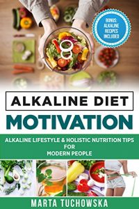 Download Alkaline Diet: Motivation: Alkaline Lifestyle and Holistic Nutrition Tips for Modern People (Weight Loss Motivation Book 2) pdf, epub, ebook