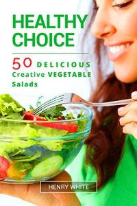 Download 50 Delicious Creative Vegetable Salads. Vegetable Recipes Vegetable Cooking, Vegetable Salad Quick and Easy, Perfect Salad Cookbook,Health, Fitness & Dieting Kindle Book,Healthy Nutrition pdf, epub, ebook