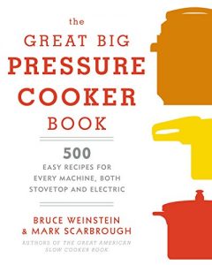 Download The Great Big Pressure Cooker Book: 500 Easy Recipes for Every Machine, Both Stovetop and Electric pdf, epub, ebook