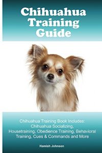 Download Chihuahua Training Guide. Chihuahua Training Book Includes: Chihuahua Socializing, Housetraining, Obedience Training, Behavioral Training, Cues & Commands and More pdf, epub, ebook