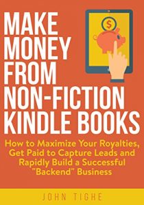 Download Make Money from Non-Fiction Kindle Books: How to Maximize Your Royalties, Get Paid to Capture Leads and Rapidly Build a Successful “Backend” Business pdf, epub, ebook