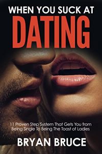 Download When You Suck At Dating : 11 Proven Step System That Gets You from Being Single To Being The Toast of Ladies pdf, epub, ebook