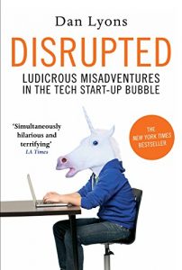 Download Disrupted: Ludicrous Misadventures in the Tech Start-up Bubble pdf, epub, ebook
