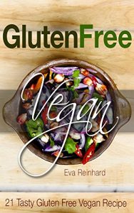 Download Gluten Free Vegan: 21 Tasty Gluten Free Vegan Recipe (Clean food, Healthy living, Vegan recipes, Gluten Free Recipes) pdf, epub, ebook