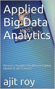 Download Applied Big Data Analytics: Business Analytics,Healthcare,Capital Market & Life Sciences (Bigdata Book 1) pdf, epub, ebook