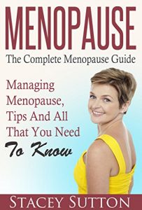 Download Menopause: The Complete Menopause Guide – Managing Menopause, Tips And All That You Need To Know pdf, epub, ebook