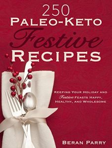 Download 250 Paleo – Keto Festive Recipes: Keeping Your Holiday and Festive Feasts Happy, Healthy and Wholesome (Paleo Cookbooks Best Sellers 2016 – Paleo Keto – Ketogenic Diet for Beginners – Paleo Recipes) pdf, epub, ebook