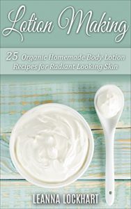 Download Lotion Making: 25 Organic Homemade Body Lotion Recipes for Radiant Looking Skin (DIY Beauty Collection) pdf, epub, ebook