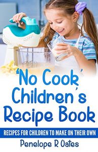 Download ‘No Cook’ Children’s Cookbook: Recipes for Children to Make on Their Own pdf, epub, ebook