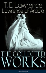 Download The Collected Works of Lawrence of Arabia (Unabridged): Seven Pillars of Wisdom + The Mint + The Evolution of a Revolt + Complete Letters (Including Translations of The Odyssey and The Forest Giant) pdf, epub, ebook