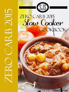 Download Zero Carb 2015 Slow Cooker Cookbook aka 0 Carb 2015 Slow Cooker Cookbook pdf, epub, ebook