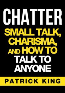 Download CHATTER: Small Talk, Charisma, and How to Talk to Anyone (The People Skills, Communication Skills, and Social Skills You Need to Win Friends and Get Jobs) pdf, epub, ebook