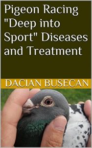 Download Pigeon Racing- Deep into Sport – Diseases and Treatment (Pigeon Racing – Deep into Sport Book 1) pdf, epub, ebook