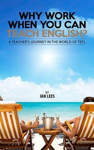 Download Why Work When You Can Teach English?: A Teacher’s Journey in the World of TEFL pdf, epub, ebook