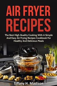 Download Air Fryer Recipes:  The Best High Quality Cooking With A Simple And Easy Air Frying Recipes Cookbook For Healthy And Delicious Meals pdf, epub, ebook