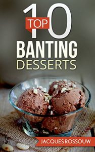 Download Top 10 Dessert Banting Recipes (Banting Recipes for the low carb lifestyle Book 5) pdf, epub, ebook