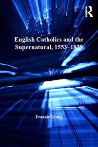 Download English Catholics and the Supernatural, 1553-1829 (Catholic Christendom, 1300-1700) pdf, epub, ebook