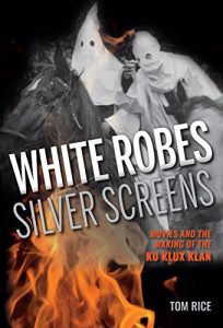 Download White Robes, Silver Screens: Movies and the Making of the Ku Klux Klan pdf, epub, ebook