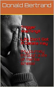 Download Trigger Warning!!! Life Don’t Got A Delete Key (My journey through a life of mental illness) pdf, epub, ebook