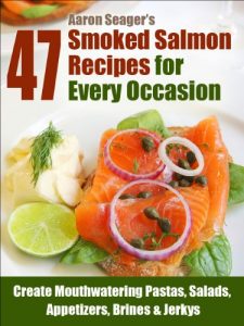 Download 47 Smoked Salmon Recipes for Every Occasion (Create Mouthwatering Pastas, Salads, Appetizers, Brines & Jerkys Book 1) pdf, epub, ebook