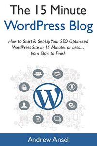 Download The Fifteen-Minute WordPress Blog (2017): How to Start & Set-Up Your SEO Optimized WordPress Site  in 15 Minutes or Less…from Start to Finish pdf, epub, ebook