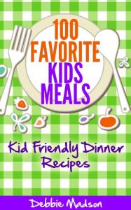 Download 100 Favorite Kids Meals- Kid Friendly Dinner Recipes (Family Menu Planning Series Book 2) pdf, epub, ebook