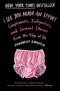 Download I See You Made an Effort: Compliments, Indignities, and Survival Stories from the Edge of 50 pdf, epub, ebook