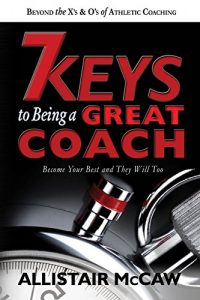 Download 7 KEYS TO BEING A GREAT COACH: Become Your Best and They Will Too pdf, epub, ebook