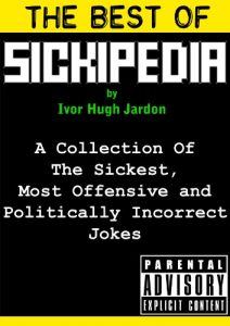 Download The Best Of Sickipedia: A Collection Of The Sickest, Most Offensive and Politically Incorrect Jokes pdf, epub, ebook