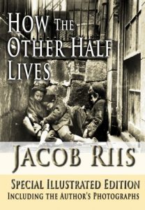 Download How The Other Half Lives Special Illustrated Edition Including the Author’s Photographs [Illustrated] pdf, epub, ebook