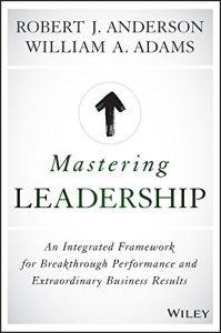 Download Mastering Leadership: An Integrated Framework for Breakthrough Performance and Extraordinary Business Results pdf, epub, ebook