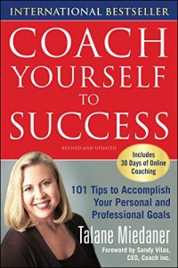 Download Coach Yourself to Success, Revised and Updated Edition: 101 Tips from a Personal Coach for Reaching Your Goals at Work and in Life pdf, epub, ebook