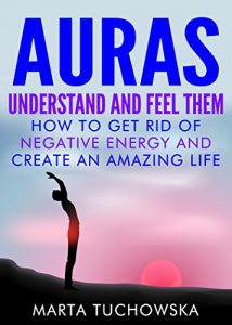 Download AURAS: Understand and Feel Them- How to Get Rid of Negative Energy and Create an Amazing Life (Auras, Chakras, Mindfulness, Healing Book 4) pdf, epub, ebook