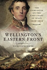 Download Wellington’s Eastern Front: The Campaign on the East Coast of Spain 1810-1814 pdf, epub, ebook