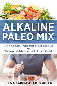 Download ALKALINE: Alkaline Paleo Mix: How to Combine Paleo Diet and Alkaline Diet for Wellness, Weight Loss, and Vibrant Health (Alkaline Diet, Nutrition, Clean Food, Gluten Free Book 1) pdf, epub, ebook