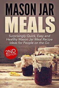 Download Jar:: Mason Jar Meals: Surprisingly Quick, Easy and Healthy Mason Jar Meal Recipe Ideas for People on the Go: Cooking for One, Meals, Meals in a Jar, Mason … jar meals, mason jar salads Book 1) pdf, epub, ebook