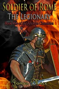 Download Soldier of Rome: The Legionary (The Artorian Chronicles Book 1) pdf, epub, ebook