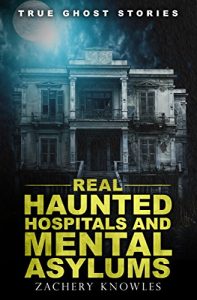 Download True Ghost Stories: Real Haunted Hospitals and Mental Asylums pdf, epub, ebook