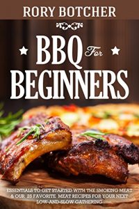 Download BBQ for Beginners: Essentials to Get Started with the Smoking Meat & Our 25 Favorite Meat Recipes For Your Next Low-And-Slow Gathering (Rory’s Meat Kitchen) pdf, epub, ebook