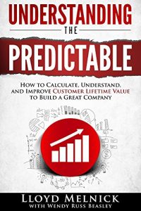 Download Understanding the Predictable: How to calculate, understand, and improve Customer Lifetime Value to build a great company pdf, epub, ebook