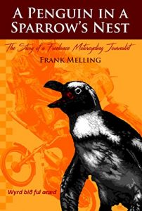 Download A Penguin In A Sparrow’s Nest: The Story of a Freelance Motorcycling Journalist pdf, epub, ebook