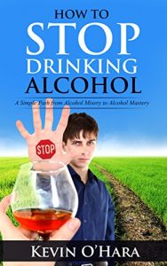 Download How To Stop Drinking Alcohol: A Simple Path From Alcohol Misery to Alcohol Mastery pdf, epub, ebook