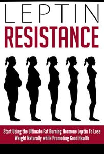 Download Leptin Resistance: Start Using the Ultimate Fat Burning Hormone Leptin To Lose Weight Naturally while Promoting Good Health pdf, epub, ebook