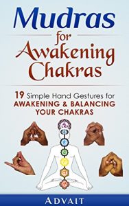 Download Mudras for Awakening Chakras: 19 Simple Hand Gestures for Awakening and Balancing Your Chakras: [ A Beginner’s Guide to Opening and Balancing Your Chakras ] (Mudra Healing Book 3) pdf, epub, ebook