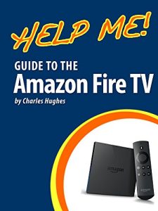 Download Help Me! Guide to the Amazon Fire TV: Step-by-Step User Guide for Amazon’s First Generation Media Center pdf, epub, ebook