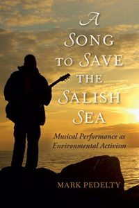 Download A Song to Save the Salish Sea: Musical Performance as Environmental Activism (Music, Nature, Place) pdf, epub, ebook
