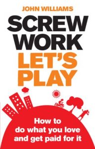 Download Screw Work, Let’s Play: How to Do What You Love and Get Paid for It pdf, epub, ebook